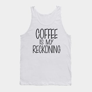 Coffee is my Reckoning (Dark Roast) Tank Top